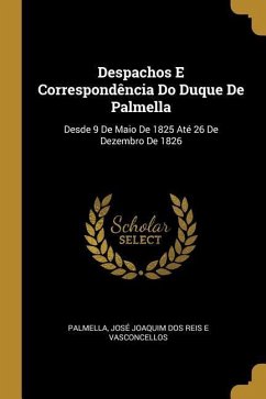 Despachos E Correspondência Do Duque De Palmella