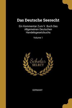 Das Deutsche Seerecht: Ein Kommentar Zum V. Buch Des Allgemeinen Deutschen Handelsgesetzbuchs; Volume 1