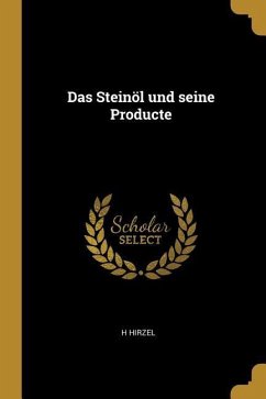 Das Steinöl Und Seine Producte - Hirzel, H.