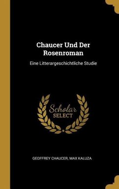 Chaucer Und Der Rosenroman: Eine Litterargeschichtliche Studie - Chaucer, Geoffrey; Kaluza, Max