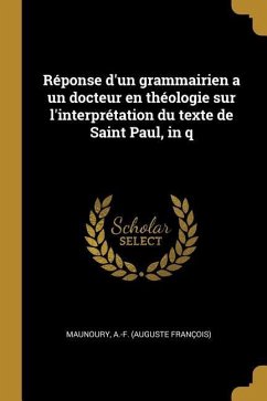 Réponse d'un grammairien a un docteur en théologie sur l'interprétation du texte de Saint Paul, in q - A -F (Auguste François), Maunoury