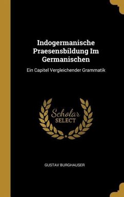 Indogermanische Praesensbildung Im Germanischen: Ein Capitel Vergleichender Grammatik - Burghauser, Gustav