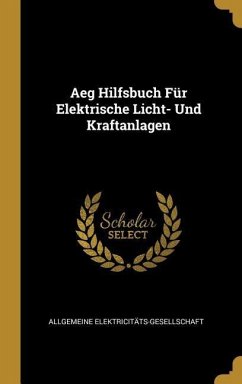 Aeg Hilfsbuch Für Elektrische Licht- Und Kraftanlagen - Elektricitats-Gesellschaft, Allgemeine