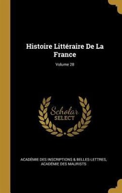 Histoire Littéraire De La France; Volume 28 - Inscriptions &. Belles-Lettres, Académie; Maurists, Académie Des