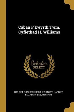 Caban F'Ewyrth Twm. Cyfiethad H. Williams - Stowe, Harriet Elizabeth Beecher; Tom, Harriet Elizabeth Beecher