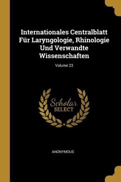 Internationales Centralblatt Für Laryngologie, Rhinologie Und Verwandte Wissenschaften; Volume 23