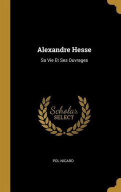 Alexandre Hesse: Sa Vie Et Ses Ouvrages - Nicard, Pol