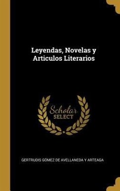 Leyendas, Novelas y Articulos Literarios - Gómez de Avellaneda Y. Arteaga, Gertrudi