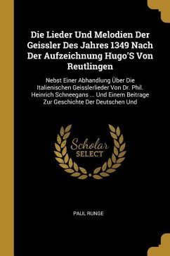 Die Lieder Und Melodien Der Geissler Des Jahres 1349 Nach Der Aufzeichnung Hugo's Von Reutlingen: Nebst Einer Abhandlung Über Die Italienischen Geissl