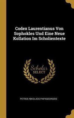Codex Laurentianus Von Sophokles Und Eine Neue Kollation Im Scholientexte - Papageorgios, Petros Nikolaos
