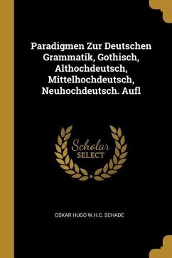 Paradigmen Zur Deutschen Grammatik, Gothisch, Althochdeutsch, Mittelhochdeutsch, Neuhochdeutsch. Aufl - Schade, Oskar Hugo W. H. C.