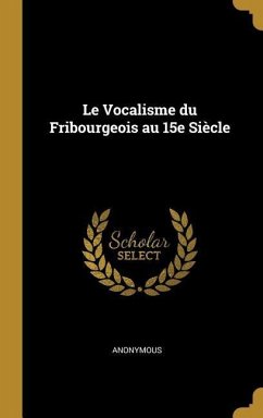 Le Vocalisme du Fribourgeois au 15e Siècle - Anonymous