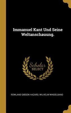 Immanuel Kant Und Seine Weltanschauung. - Hazard, Rowland Gibson; Windelband, Wilhelm