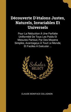 Découverte D'étalons Justes, Naturels, Invariables Et Universels: Pour La Réduction À Une Parfaite Uniformité De Tous Les Poids Et Mesures Partout, Pa