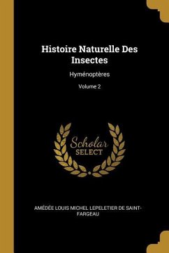 Histoire Naturelle Des Insectes: Hyménoptères; Volume 2