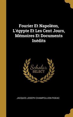 Fourier Et Napoléon, L'égypte Et Les Cent Jours, Mémoires Et Documents Inédits
