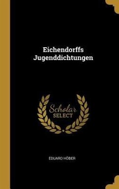 Eichendorffs Jugenddichtungen - Hober, Eduard