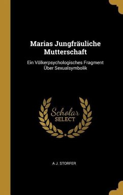 Marias Jungfräuliche Mutterschaft: Ein Völkerpsychologisches Fragment Über Sexualsymbolik - Storfer, A. J.