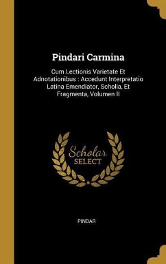 Pindari Carmina: Cum Lectionis Varietate Et Adnotationibus: Accedunt Interpretatio Latina Emendiator, Scholia, Et Fragmenta, Volumen II - Pindar