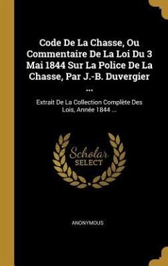 Code De La Chasse, Ou Commentaire De La Loi Du 3 Mai 1844 Sur La Police De La Chasse, Par J.-B. Duvergier ... - Anonymous