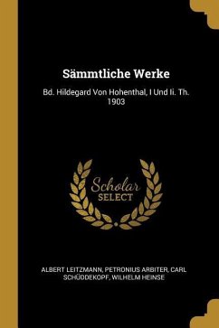 Sämmtliche Werke: Bd. Hildegard Von Hohenthal, I Und II. Th. 1903 - Leitzmann, Albert; Arbiter, Petronius; Schuddekopf, Carl