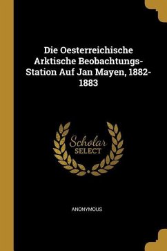 Die Oesterreichische Arktische Beobachtungs-Station Auf Jan Mayen, 1882-1883 - Anonymous