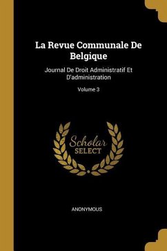 La Revue Communale De Belgique: Journal De Droit Administratif Et D'administration; Volume 3