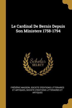 Le Cardinal De Bernis Depuis Son Ministere 1758-1794 - Masson, Frédéric