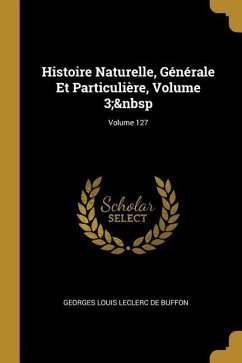 Histoire Naturelle, Générale Et Particulière, Volume 3; Volume 127 - De Buffon, Georges Louis Leclerc