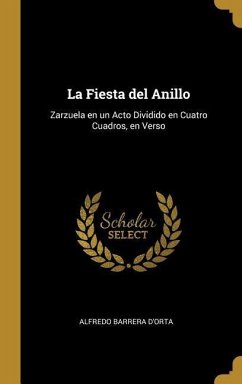 La Fiesta del Anillo: Zarzuela en un Acto Dividido en Cuatro Cuadros, en Verso