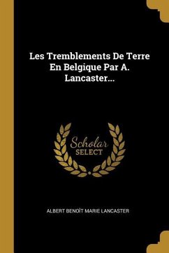 Les Tremblements De Terre En Belgique Par A. Lancaster... - Lancaster, Albert Benoît Marie