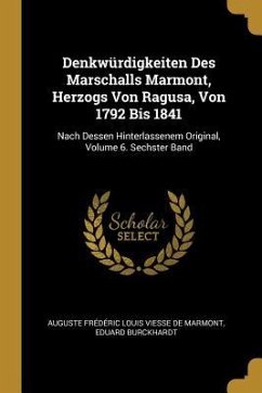 Denkwürdigkeiten Des Marschalls Marmont, Herzogs Von Ragusa, Von 1792 Bis 1841: Nach Dessen Hinterlassenem Original, Volume 6. Sechster Band