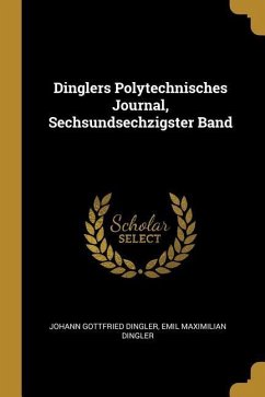 Dinglers Polytechnisches Journal, Sechsundsechzigster Band - Dingler, Johann Gottfried; Dingler, Emil Maximilian