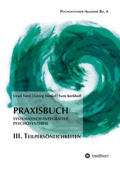 Praxisbuch Systematisch-Integrative Psychosynthese: III. Teilpersönlichkeiten - Neef, Ursel;Henkel, Georg;Kerkhoff, Sven