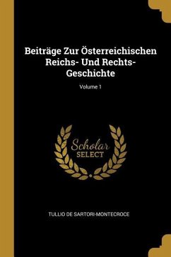 Beiträge Zur Österreichischen Reichs- Und Rechts-Geschichte; Volume 1