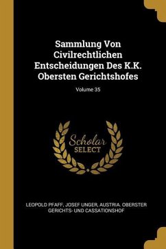 Sammlung Von Civilrechtlichen Entscheidungen Des K.K. Obersten Gerichtshofes; Volume 35 - Pfaff, Leopold; Unger, Josef