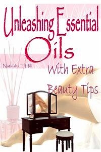 Unleashing Essential Oils: With Extra Invaluable Beauty Tips (eBook, PDF) - T Hill, Nataisha