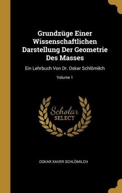 Grundzüge Einer Wissenschaftlichen Darstellung Der Geometrie Des Masses: Ein Lehrbuch Von Dr. Oskar Schlömilch; Volume 1