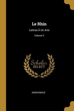 Le Rhin: Lettres À Un Ami; Volume 3
