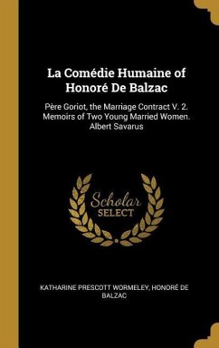 La Comédie Humaine of Honoré De Balzac: Père Goriot, the Marriage Contract V. 2. Memoirs of Two Young Married Women. Albert Savarus - Wormeley, Katharine Prescott; de Balzac, Honoré