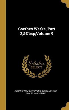 Goethes Werke, Part 2, Volume 9 - Goethe, Johann Wolfgang von; Sophie, Johann Wolfgang