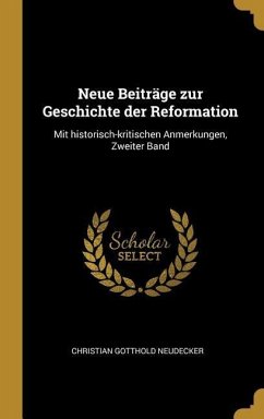 Neue Beiträge zur Geschichte der Reformation - Neudecker, Christian Gotthold