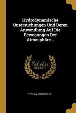 Hydrodynamische Untersuchungen Und Deren Anwendlung Auf Die Bewegungen Der Atmosphäre... - Rausenberger, Otto