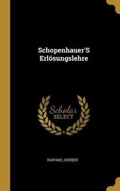 Schopenhauer's Erlösungslehre - Koeber, Raphael
