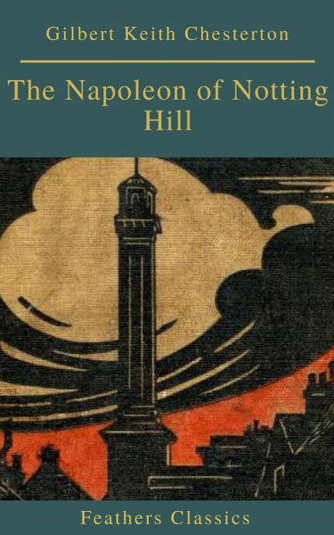 The Napoleon of Notting Hill (Feathers Classics) (eBook, ePUB) The Napoleon of Notting Hill (Feathers Classics) (eBook, ePUB)