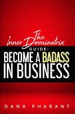 The Inner Dominatrix Guide: Become a Badass in Business (eBook, ePUB)