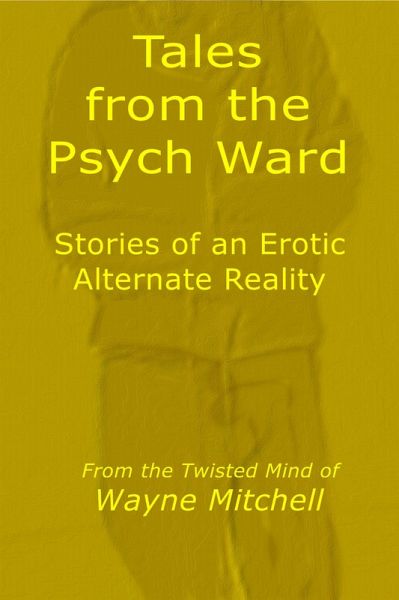 Tales from the Psych Ward - Stories of an Erotic Alternate Reality (eBook, ePUB) Tales from the Psych Ward - Stories of an Erotic Alternate Reality (eBook, ePUB)