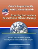 China's Response to the Global Financial Crisis: Examining the Incentives Behind China's Stimulus Package - Economic, Social, and Political Argument Impacting Chinese Communist Party (CCP) Perception (eBook, ePUB)