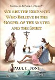 Sermons on the Gospel of Luke(V) - We Are the Servants Who Believe in the Gospel of the Water and the Spirit (eBook, ePUB)