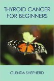 Thyroid Cancer for Beginners (Living With Thyroid Cancer, #1) (eBook, ePUB)